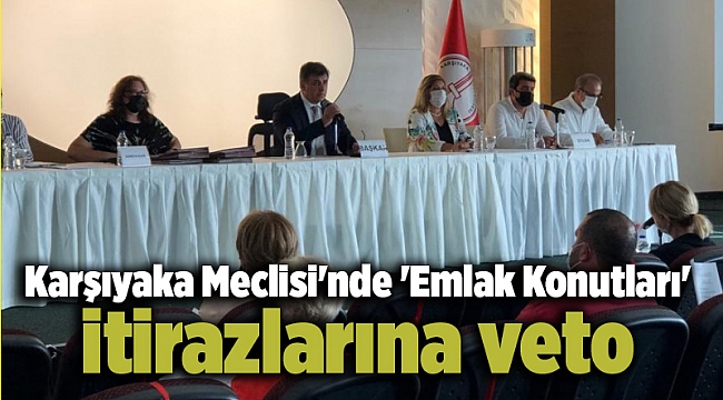 Karşıyaka Meclisi'nde 'Emlak Konutları' itirazlarına veto