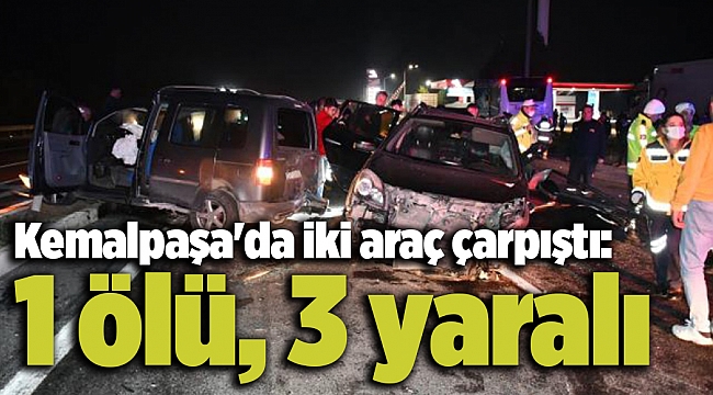 Kemalpaşa'da iki araç çarpıştı: 1 ölü, 3 yaralı