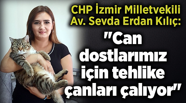 Kılıç: &quot;Can dostlarımız için tehlike çanları çalıyor&quot;