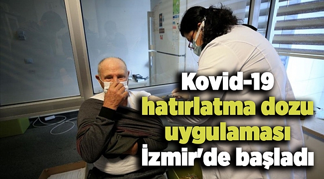Kovid-19 hatırlatma dozu uygulaması İzmir'de başladı