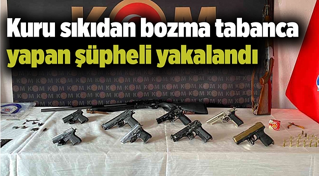 Kuru sıkıdan bozma tabanca yapan şüpheli yakalandı