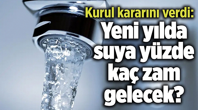 Kurul kararını verdi: Yeni yılda suya yüzde kaç zam gelecek?