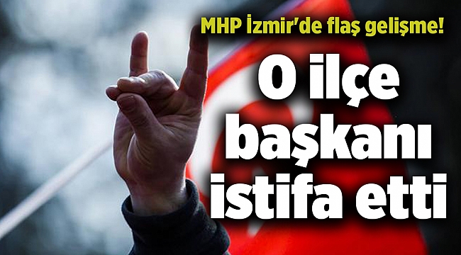 MHP İzmir'de flaş gelişme! O ilçe başkanı istifa etti