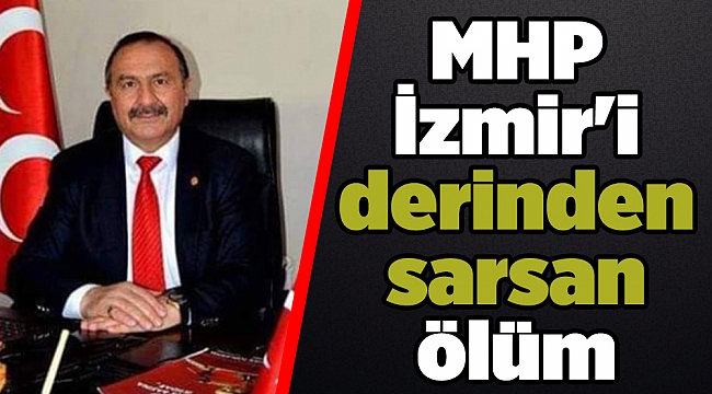 MHP İzmir'i derinden sarsan ölüm