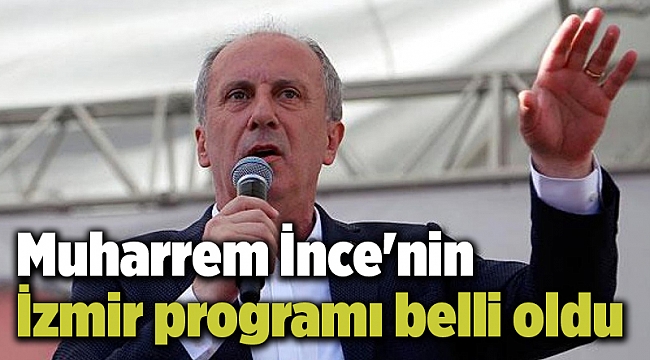 Muharrem İnce'nin İzmir programı belli oldu