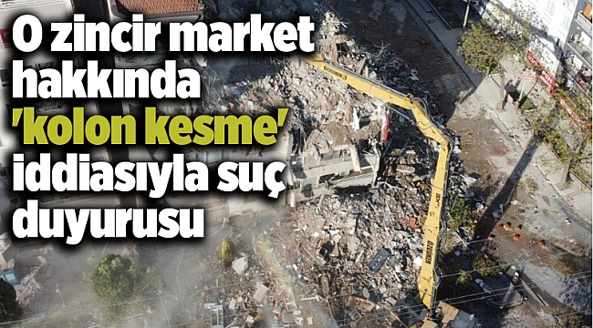 O zincir market hakkında 'kolon kesme' iddiasıyla suç duyurusu