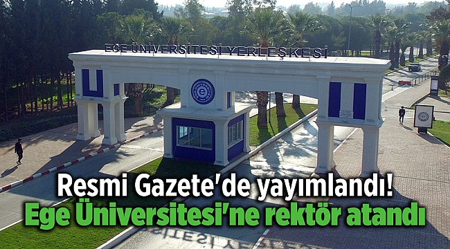 Resmi Gazete'de yayımlandı! Ege Üniversitesi'ne rektör atandı