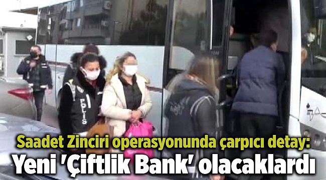 Saadet Zinciri operasyonunda çarpıcı detay: Yeni 'Çiftlik Bank' olacaklardı