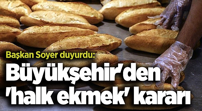 Başkan Soyer duyurdu: Büyükşehir'den 'halk ekmek' kararı