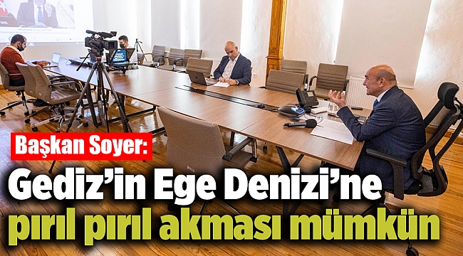 Soyer: Gediz’in Ege Denizi’ne pırıl pırıl akması mümkün