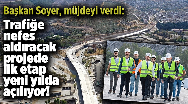Soyer, müjdeyi verdi: Trafiğe nefes aldıracak projede ilk etap yeni yılda açılıyor