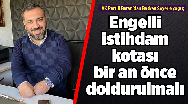 AK Partili Baran'dan Başkan Soyer'e çağrı; Engelli istihdam kotası bir an önce doldurulmalı