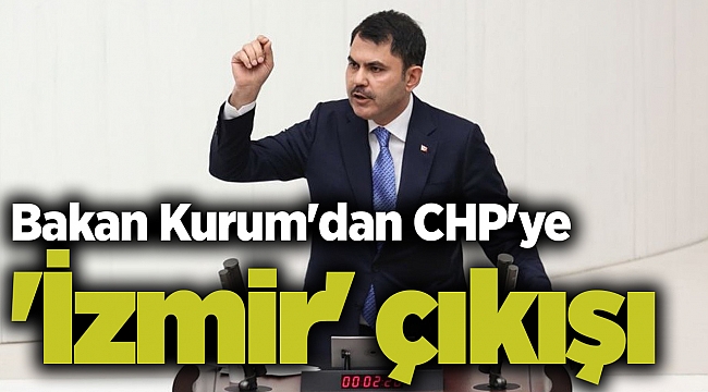 Bakan Kurum'dan CHP'ye 'İzmir' çıkışı