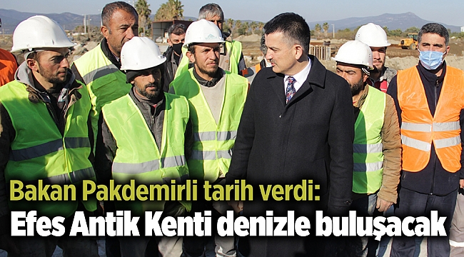Bakan Pakdemirli tarih verdi: Efes Antik Kenti denizle buluşacak