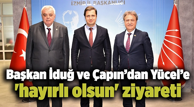 Başkan İduğ ve Çapın’dan Yücel’e &#039;hayırlı olsun&#039; ziyareti