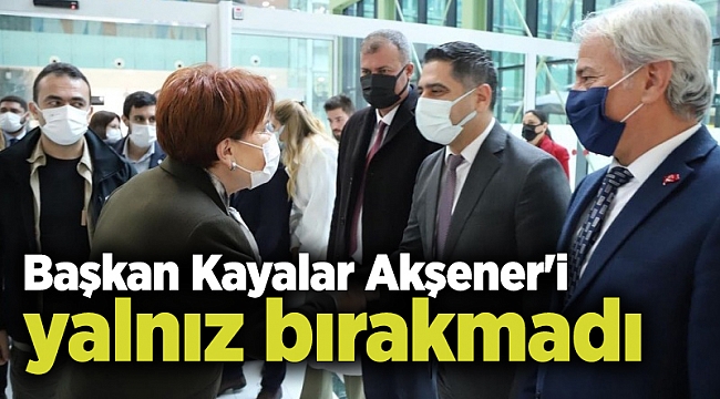 Başkan Kayalar Akşener'i yalnız bırakmadı