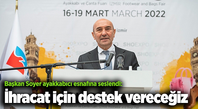 Başkan Soyer ayakkabıcı esnafına seslendi: İhracat için destek vereceğiz