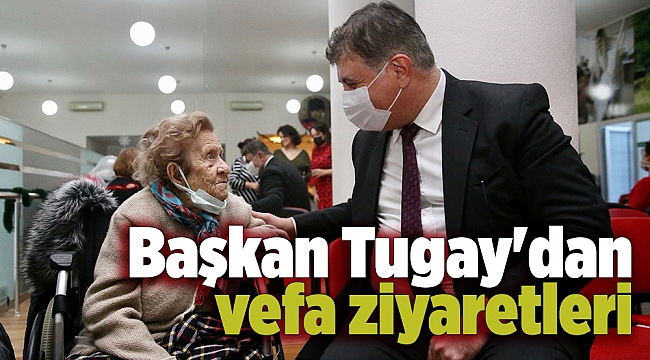 Başkan Tugay'dan vefa ziyaretleri