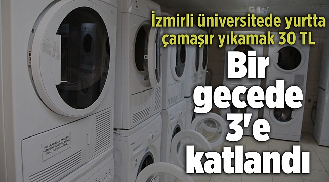 Bir gecede 3'e katlandı: İzmirli üniversitede yurtta çamaşır yıkamak 30 TL