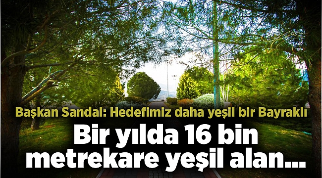 Bir yılda 16 bin metrekare yeşil alan... Başkan Sandal: Hedefimiz daha yeşil bir Bayraklı