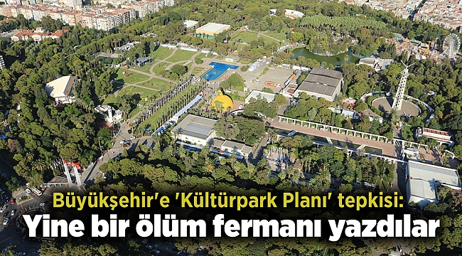 Büyükşehir'e 'Kültürpark Planı' tepkisi: Yine bir ölüm fermanı yazdılar