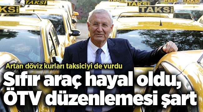 Celil Anık: Sıfır araç hayal oldu, ÖTV düzenlemesi şart