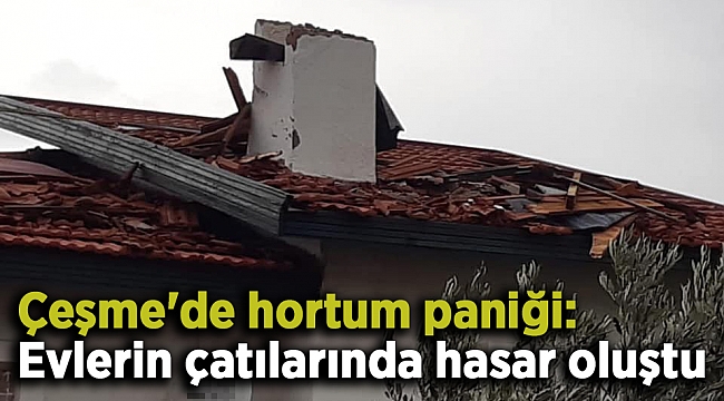 Çeşme&#039;de hortum paniği: Evlerin çatılarında hasar oluştu