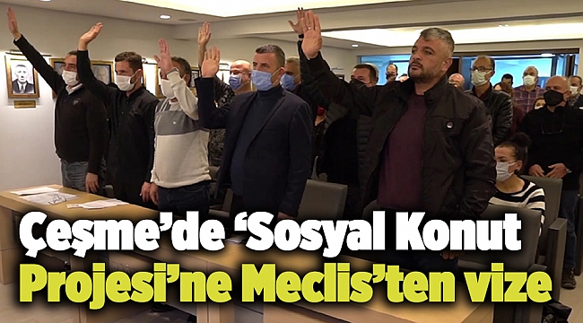 Çeşme’de ‘Sosyal Konut Projesi’ne Meclis’ten vize