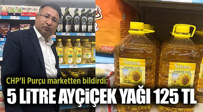 CHP&#039;li Purçu marketten bildirdi: 5 litre ayçiçek yağı 124 TL
