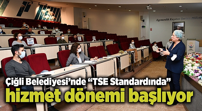 Çiğli Belediyesi’nde “TSE Standardında” hizmet dönemi başlıyor