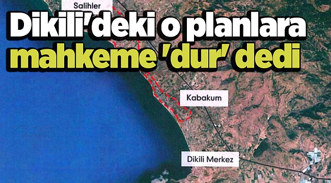 Dikili'deki o planlara mahkeme 'dur' dedi