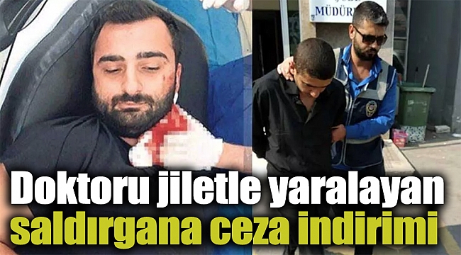 Doktoru jiletle yaralayan saldırgana ceza indirimi