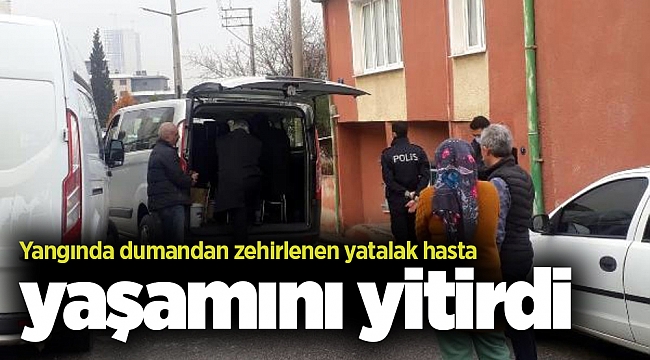 Evinde çıkan yangında dumandan zehirlenen yatalak hasta yaşamını yitirdi
