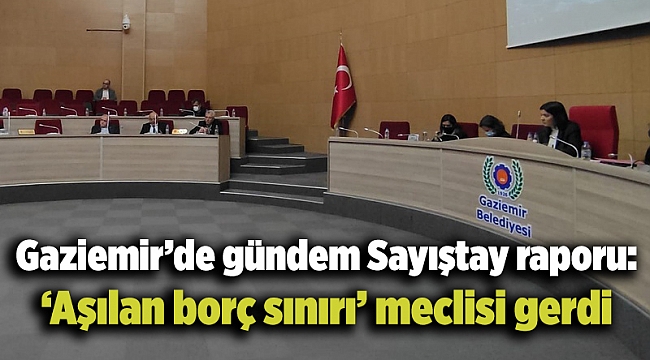Gaziemir’de gündem Sayıştay raporu: ‘Aşılan borç sınırı’ meclisi gerdi