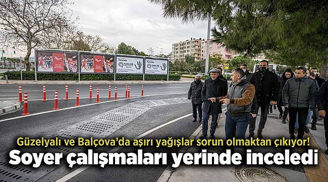 Güzelyalı ve Balçova’da aşırı yağışlar sorun olmaktan çıkıyor! Soyer çalışmaları yerinde inceledi