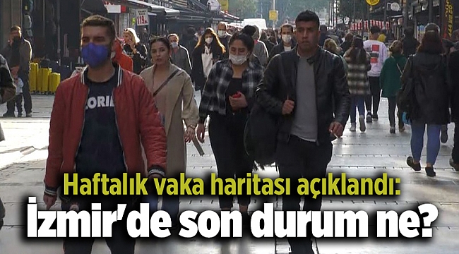 Haftalık vaka haritası açıklandı: İzmir&#039;de son durum ne?
