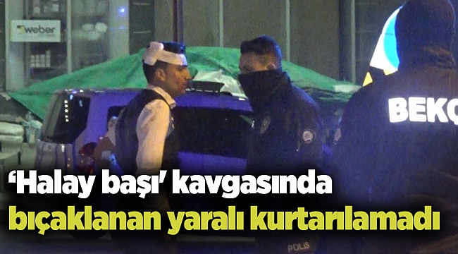 ‘Halay başı&#039; kavgasında bıçaklanan yaralı kurtarılamadı