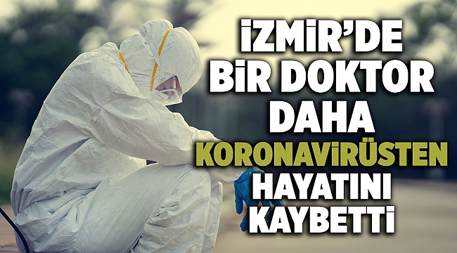 İzmir&#039;de bir doktor koronavirüsten hayatını kaybetti!