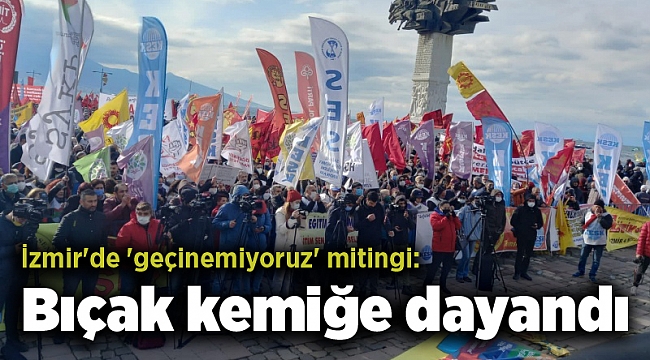 İzmir'de 'geçinemiyoruz' mitingi: Bıçak kemiğe dayandı