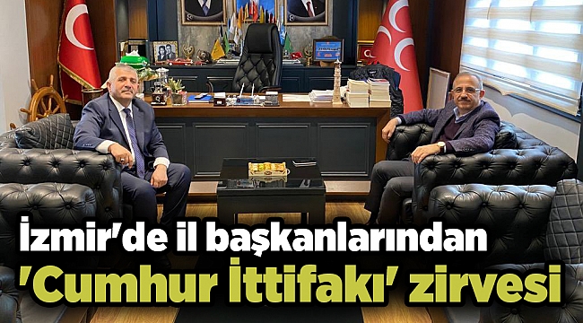 İzmir'de il başkanlarından 'Cumhur İttifakı' zirvesi