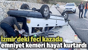 İzmir'deki feci kazada emniyet kemeri hayat kurtardı