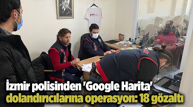 İzmir polisinden 'Google Harita' dolandırıcılarına operasyon: 18 gözaltı