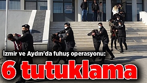 İzmir ve Aydın'da fuhuş operasyonu: 6 tutuklama