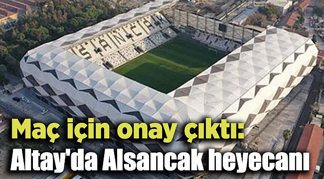 Maç için onay çıktı: Altay&#039;da Alsancak heyecanı