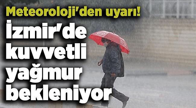 Meteoroloji'den uyarı! İzmir'de kuvvetli yağmur bekleniyor