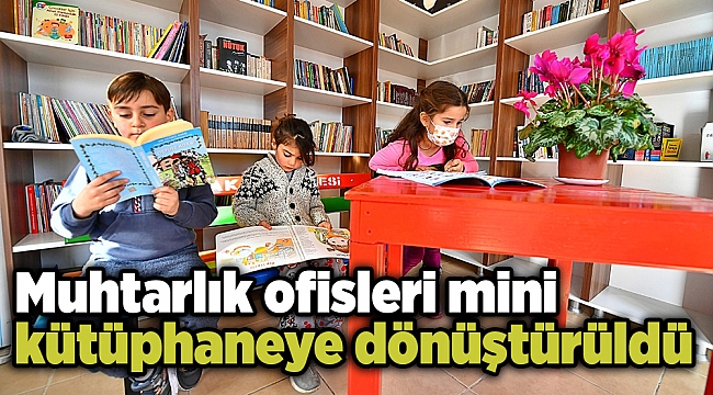 Muhtarlık ofisleri mini kütüphaneye dönüştürüldü