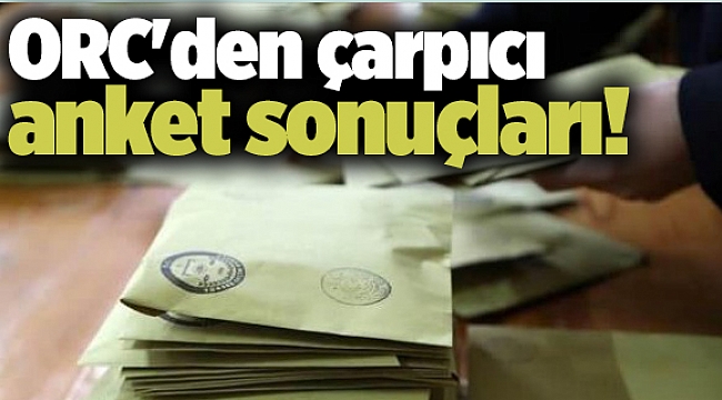 ORC'den çarpıcı anket sonuçları!