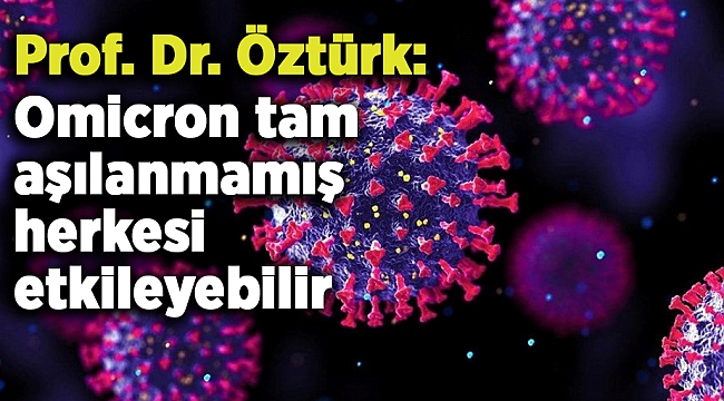 Prof. Dr. Öztürk: Omicron tam aşılanmamış herkesi etkileyebilir