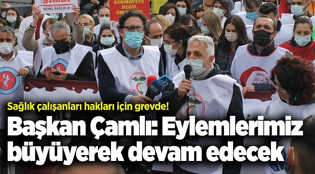Sağlık çalışanları hakları için grevde! Başkan Çamlı: Taleplerimiz karşılanmazsa eylemlerimiz büyüyerek devam edecek