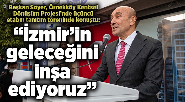 Soyer Örnekköy'de: 'İzmir’in geleceğini inşa ediyoruz'